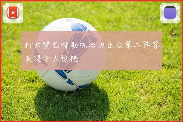 科尔赞巴特勒统治力出众第二阵容表现令人惊艳